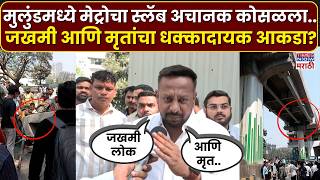 Mulund Metro Pillar Collapsed : मेट्रोचा स्लॅब अचानक कोसळला..जखमी आणि मृतांचा धक्कादायक आकडा?
