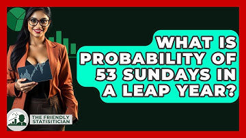 What Is Probability Of 53 Sundays In A Leap Year? - The Friendly Statistician