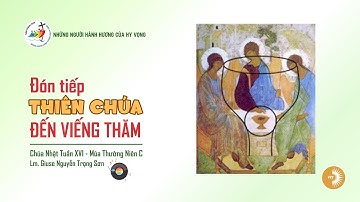 ĐÓN TIẾP THIÊN CHÚA ĐẾN VIẾNG THĂM | Lm. Giuse Nguyễn Trọng Sơn | Chúa Nhật Tuần XVI, Thường Niên C