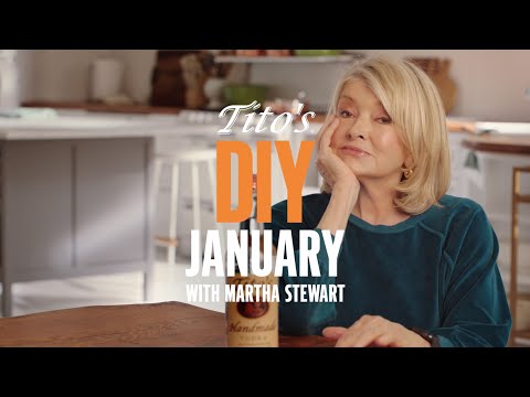 Tito’s DIY January, brought to you by Martha Stewart