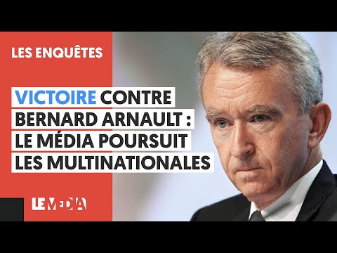 VICTOIRE CONTRE BERNARD ARNAULT : LE MÉDIA POURSUIT LES MULTINATIONALES