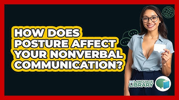 How Does Posture Affect Your Nonverbal Communication? - The Language Library