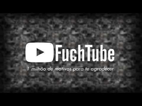 FUCHTUBE | 1 MILHÃO DE MOTIVOS @FUCHTube-Oficial