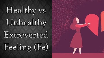 Healthy vs Unhealthy Extroverted Feeling (Fe) INFJ/ENFJ/ISFJ/ESFJ