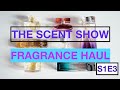 HUGE PERFUME HAUL | THE SCENT SHOW - S1E3