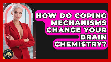 How Do Coping Mechanisms Change Your Brain Chemistry? - The Life Coach Expert