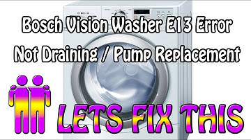 Bosch Vision Washer Not Draining E13 error code