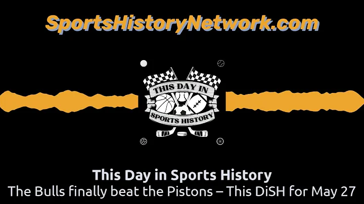 The Bulls finally beat the Pistons – This DiSH for May 27 | This Day in Sports History