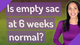 Is empty sac at 6 weeks normal?