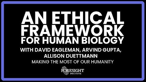 An Ethical Framework for Human Biology - David Eagleman, Arvind Gupta, Allison Duettmann