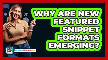 Why Are New Featured Snippet Formats Emerging? - SearchEnginesHub.com