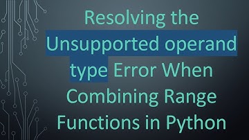 Resolving the Unsupported operand type Error When Combining Range Functions in Python