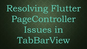 Resolving Flutter PageController Issues in TabBarView