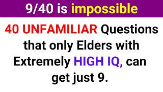 40 UNFAMILIAR QUESTIONS THAT ONLY ELDERS WITH EXTREMELY HIGH IQ CAN ONLY GET 9! | Trivia Quiz 393