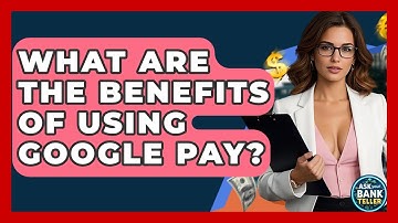 What Are The Benefits Of Using Google Pay? - Ask Your Bank Teller