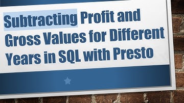Subtracting Profit and Gross Values for Different Years in SQL with Presto
