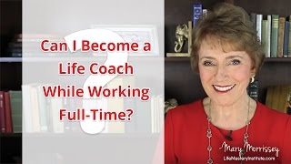 Can I Become a Life Coach While Working Full-Time? | Life Coach Certification