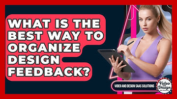 What Is The Best Way To Organize Design Feedback? - Video And Design Saas Solutions