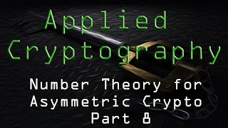Applied Cryptography: Number Theory for Asymmetric Crypto - Part 8