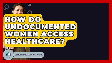 How Do Undocumented Women Access Healthcare? - Gender Equality Network