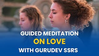 Guided Meditation on Love | With Gurudev Sri Sri Ravi Shankar