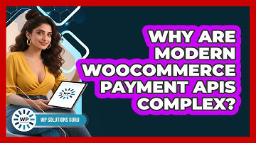 Why Are Modern WooCommerce Payment APIs Complex? - WP Solutions Guru