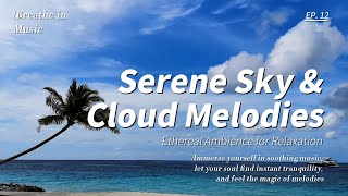 Serene Sky and Cloud Melodies: Ethereal Ambience for Relaxation