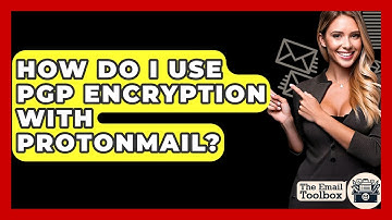 How Do I Use PGP Encryption With ProtonMail? - TheEmailToolbox.com