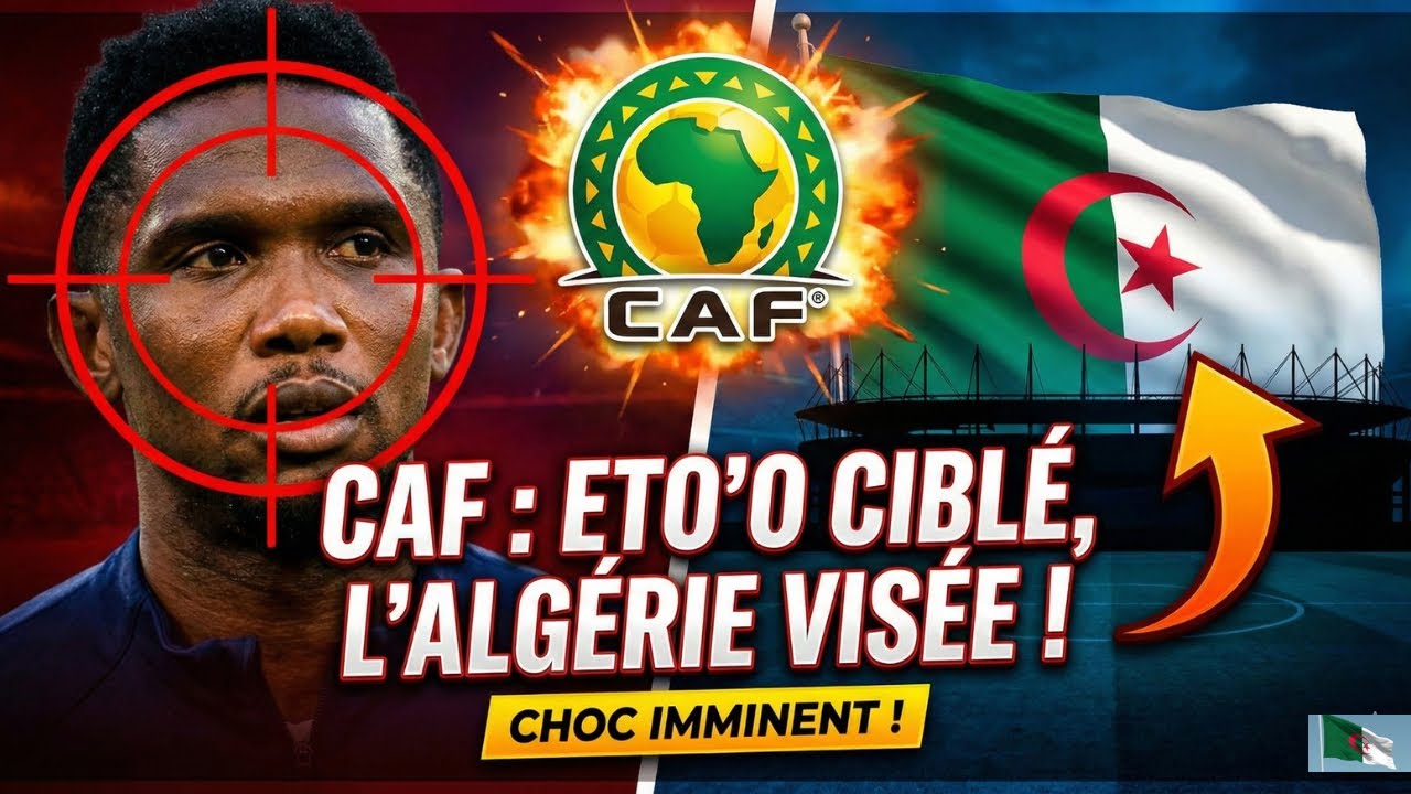 LA CAF S'ATTAQUE À ETO'O ET VISE L'ALGÉRIE | Ce qui se passe vraiment