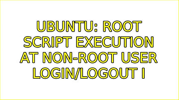 Ubuntu: Root Script Execution at Non-Root User LogIn/LogOut (2 Solutions!!)