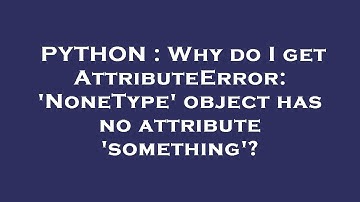 PYTHON : Why do I get AttributeError: 