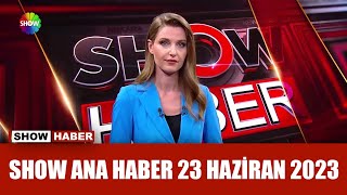 Show Ana Haber 23 Haziran 2023
