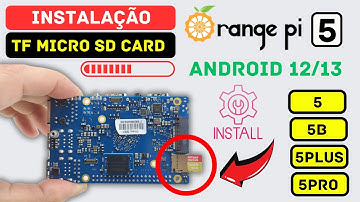 Instale Android 12/13 no Orange Pi 5, 5B, 5 PLUS, 5 PRO em Minutos com Micro SD - Tutorial Fácil