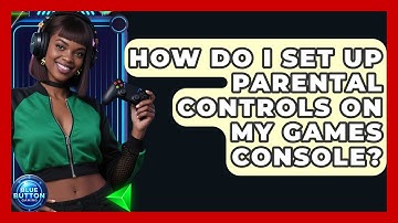 How Do I Set Up Parental Controls on My Games Console? | Blue Button Gaming