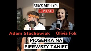 Video thumbnail of "PIOSENKA NA PIERWSZY TANIEC - Stuck With You po polsku Adam Stachowiak x Olivia Fok"