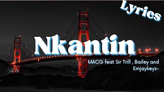 NKANTIN (Lyrics) - MACG ft Sir Trill , Bailey and Emjaykeyz (Lyrics)