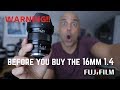 Warning! Before you buy the Fujifilm 16mm 1.4...