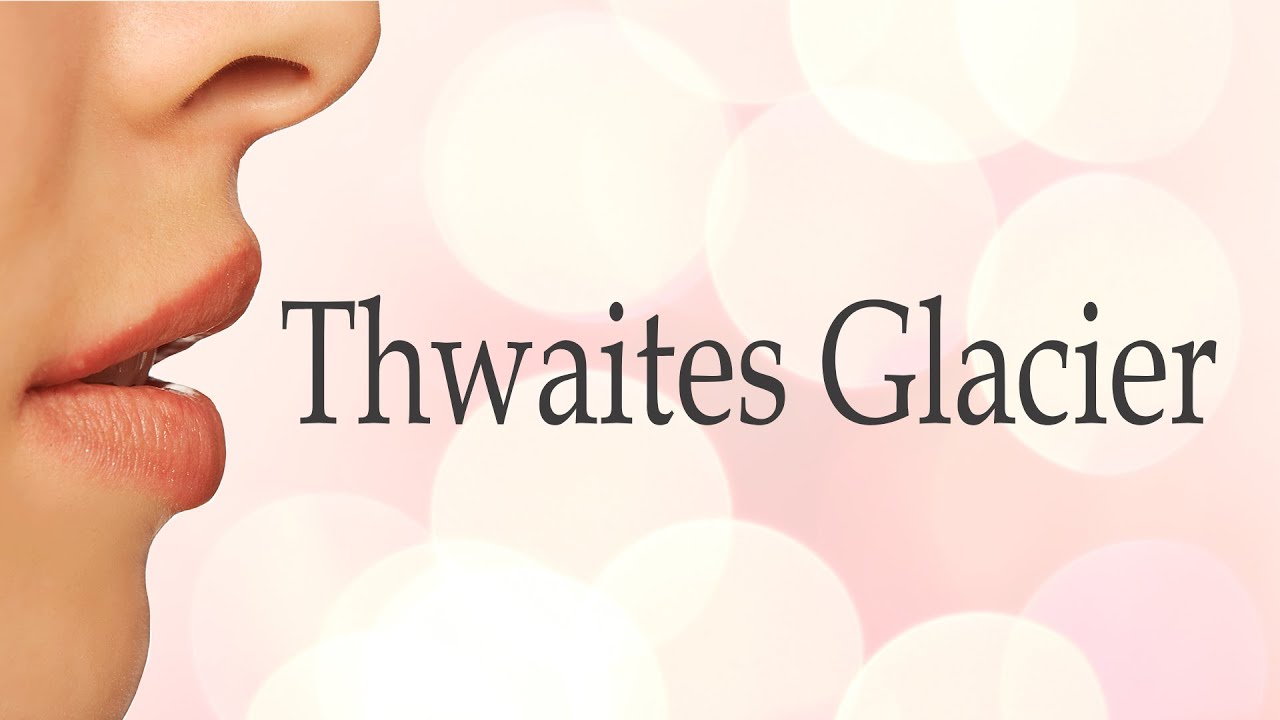 How to Pronounce Thwaites Glacier YouTube