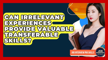 Can Irrelevant Experiences Provide Valuable Transferable Skills? - Job Interview Pro Skills