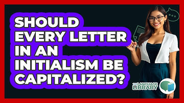 Should Every Letter In An Initialism Be Capitalized? - The Language Library