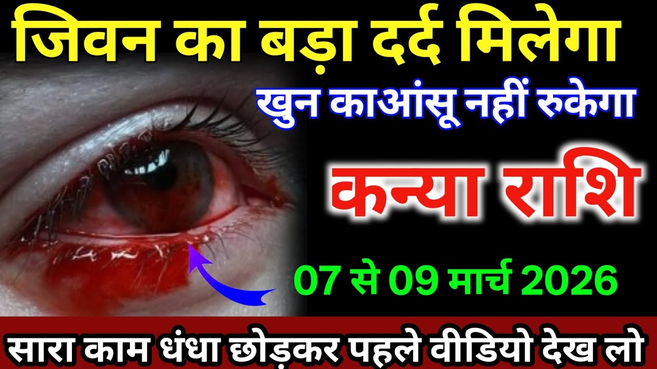कन्या राशि वालों 07 से 09 मार्च जीवन का बड़ा दर्द मिलेगा आंसू खून का आएगा /#kanyarashi 