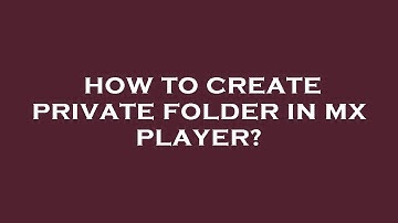 How to create private folder in mx player?