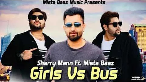 Girls Vs Bus   Sharry Mann Full Song Mista Baaz Latest Punjabi Song 2018