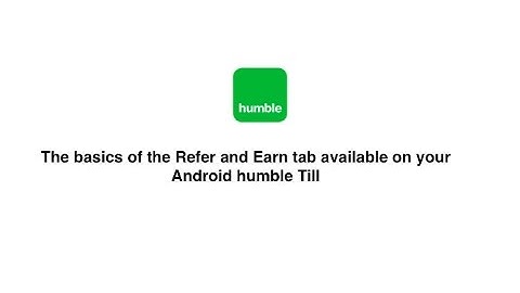 The basics of the Refer and Earn tab available on your Android humble Till