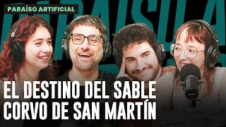 EL DESTINO DEL SABLE CORVO DE SAN MARTÍN | PARAÍSO ARTIFICIAL con FERO SORIANO y JOSE AMORE
