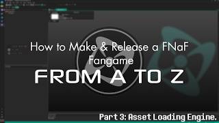 How to Make & Release a FNaF Fangame. From A to Z: Asset Loading Engine.