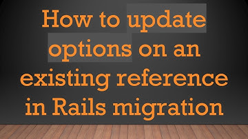 How to update options on an existing reference in Rails migration