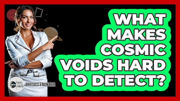 What Makes Cosmic Voids Hard To Detect? - Physics Frontier