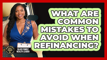 What Are Common Mistakes To Avoid When Refinancing?