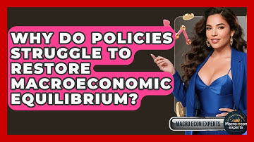 Why Do Policies Struggle To Restore Macroeconomic Equilibrium? - Macroecon Experts